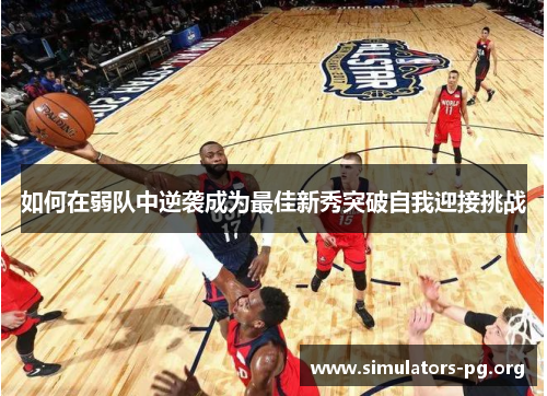 如何在弱队中逆袭成为最佳新秀突破自我迎接挑战